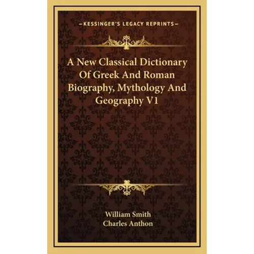 A New Classical Dictionary Of Greek And Roman Biography, Mythology And Geography V1 - Hardcover