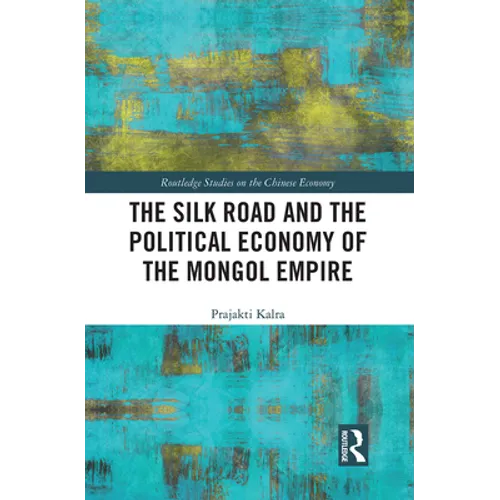 The Silk Road and the Political Economy of the Mongol Empire
