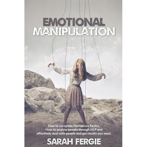 Emotional Manipulation: How to Recognize Persuasion Tactics, how to analyze people through NLP and Effectively Deal with People and Get Result