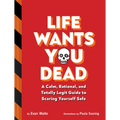 Life Wants You Dead: A Calm, Rational, and Totally Legit Guide to Scaring Yourself Safe