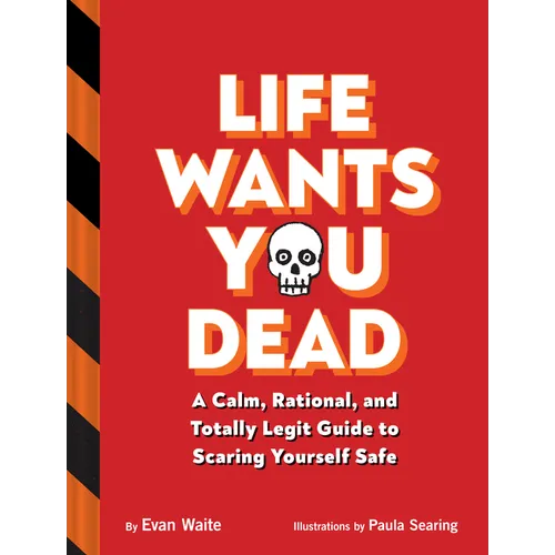 Life Wants You Dead: A Calm, Rational, and Totally Legit Guide to Scaring Yourself Safe