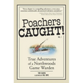 Poachers Caught!: True Adventures of a Northwoods Game Warden