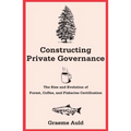 Constructing Private Governance: The Rise and Evolution of Forest, Coffee, and Fisheries Certification
