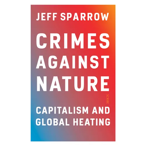 Crimes Against Nature: Capitalism and Global Heating