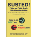 Busted! Police and Public Safety Ethical Decision-Making: What Psychologists, Mental Health Professionals and LE Professionals Need to Know