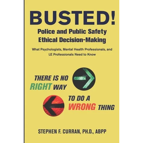 Busted! Police and Public Safety Ethical Decision-Making: What Psychologists, Mental Health Professionals and LE Professionals Need to Know
