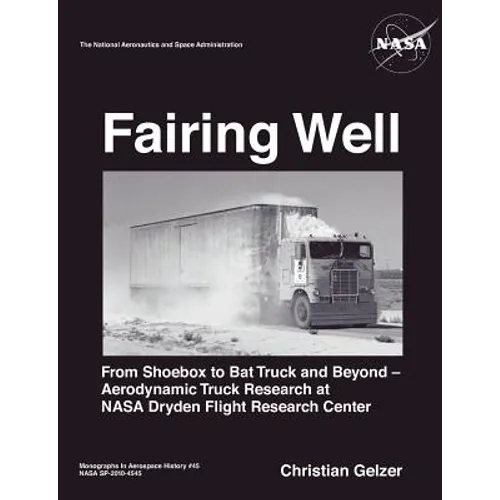 Fairing Well: Aerodynamic Truck Research at NASA's Dryden Flight Research Center (NASA Monographs in Aerospace History series, number 46)