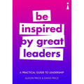 A Practical Guide to Leadership: Be Inspired by Great Leaders