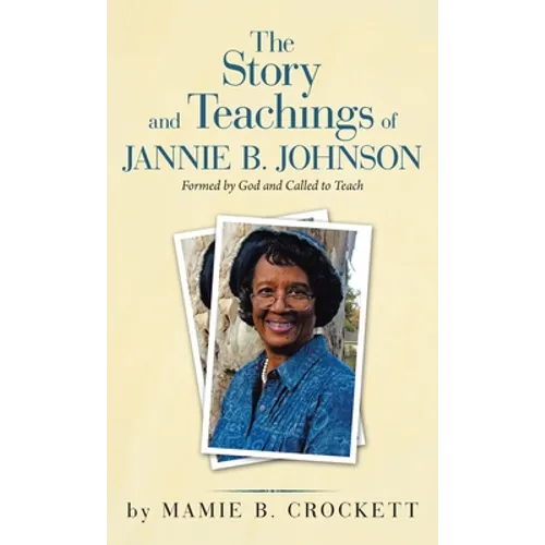 The Story and Teachings of Jannie B. Johnson: Formed by God and Called to Teach