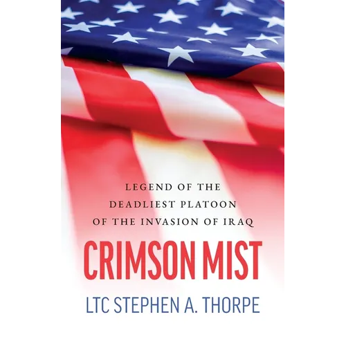 Crimson Mist: Legend of the Deadliest Platoon of the Invasion of Iraq