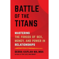 Battle of the Titans: Mastering the Forces of Sex, Money, and Power in Relationships