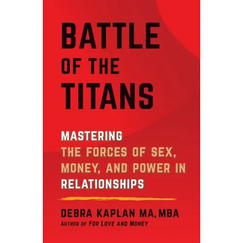 Battle of the Titans: Mastering the Forces of Sex, Money, and Power in Relationships