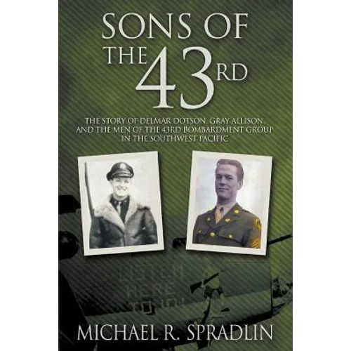 Sons of the 43rd: The Story of Delmar Dotson, Gray Allison, and the Men of the 43rd Bombardment Group in the Southwest Pacific
