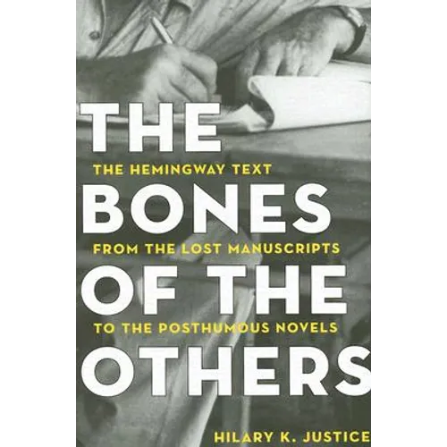 The Bones of the Others: The Hemingway Text from the Lost Manuscripts to the Posthumous Novels