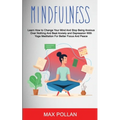 Self Help: Mindfulness: Learn How to Change Your Mind and Stop Being Anxious Over Nothing and Beat Anxiety and Depression With Yo