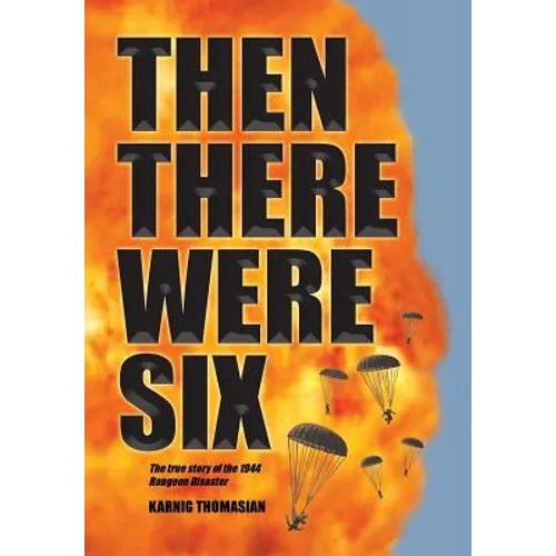 Then There Were Six: The true story of the 1944 Rangoon Disaster
