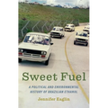 Sweet Fuel: A Political and Environmental History of Brazilian Ethanol