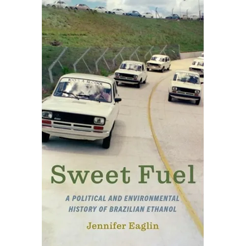 Sweet Fuel: A Political and Environmental History of Brazilian Ethanol