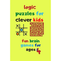 logic puzzles for clever kids fun brain games for ages 4: Fun brain games for ages 4 & up Maze-Tic Tac Toe -Hangman and more