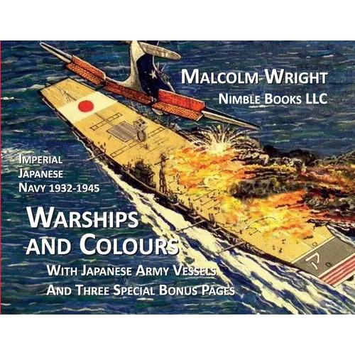 Imperial Japanese Navy 1932-1945 Warships and Colours: With Japanese Army Vessels and Three Special Bonus Pages