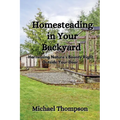 Homesteading in Your Backyard: Harnessing Nature's Bounty Right Outside Your Door
