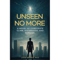 Unseen No More: A Novel of Corporate Climb, Sisterhood, and Survival