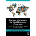 Teaching Literature in the World Language Classroom: A Practical Guide that Uses Bloom's Taxonomy to Enhance Learning