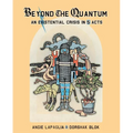 Beyond the Quantum: An Existential Crisis in 5 Acts