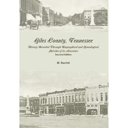 Giles County, Tennessee: History Revealed Through Biographical and Genealogical Sketches of its Ancestors: Second Edition