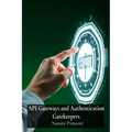 API Gateways and Authentication Gatekeepers: Securely Controlling Access to Microservices Through Enhanced Authentication