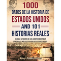 1000 datos de la historia de Estados Unidos y 101 historias reales: Un viaje a través de los acontecimientos y personajes más destacados de Estados Un