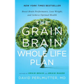 The Grain Brain Whole Life Plan: Boost Brain Performance, Lose Weight, and Achieve Optimal Health