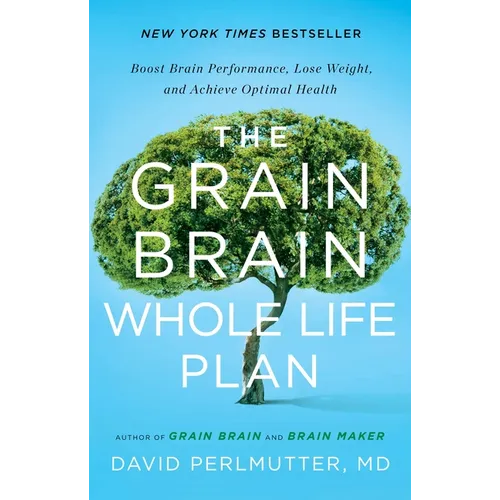 The Grain Brain Whole Life Plan: Boost Brain Performance, Lose Weight, and Achieve Optimal Health
