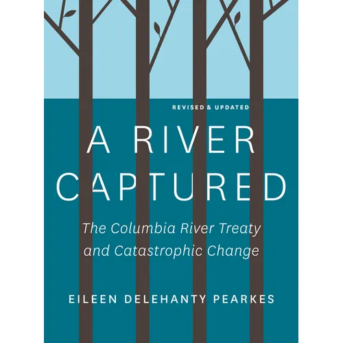 A River Captured: The Columbia River Treaty and Catastrophic Change - Revised and Updated