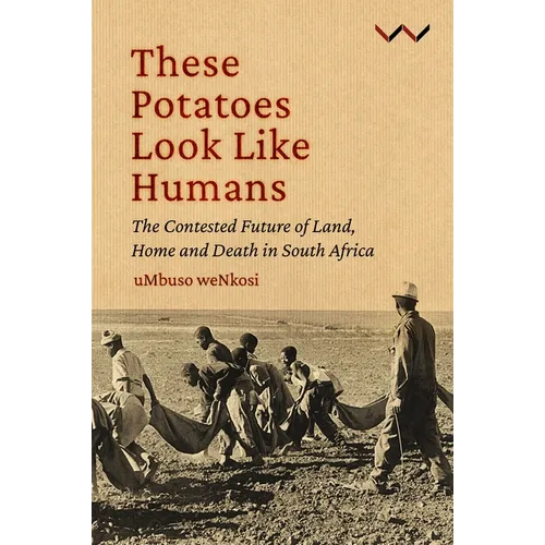 These Potatoes Look Like Humans: The Contested Future of Land, Home and Death in South Africa