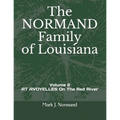 The NORMAND Family Of Louisiana: Volume 2/ AT AVOYELLES On The Red River