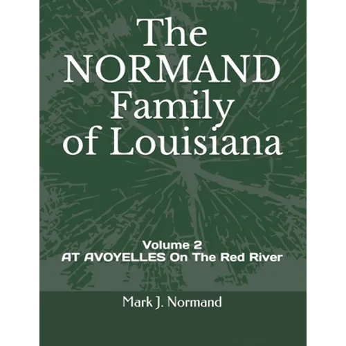 The NORMAND Family Of Louisiana: Volume 2/ AT AVOYELLES On The Red River