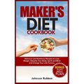 Maker's Diet Cookbook: Delicious and Nutritious Recipes to Lose Weight, Detoxify Your Body, Spirit and Mind and Change Your Life Forever.