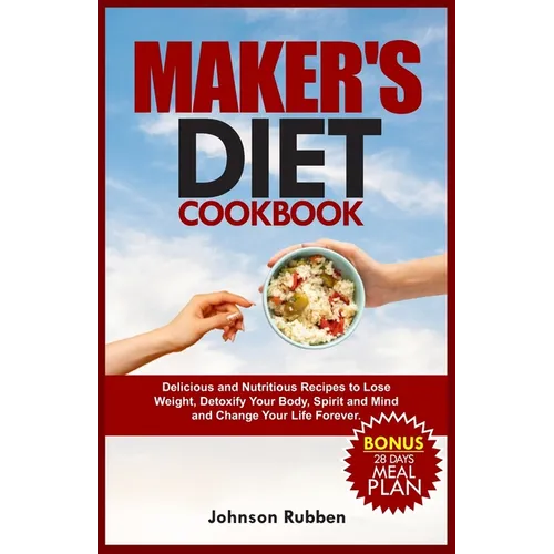 Maker's Diet Cookbook: Delicious and Nutritious Recipes to Lose Weight, Detoxify Your Body, Spirit and Mind and Change Your Life Forever.