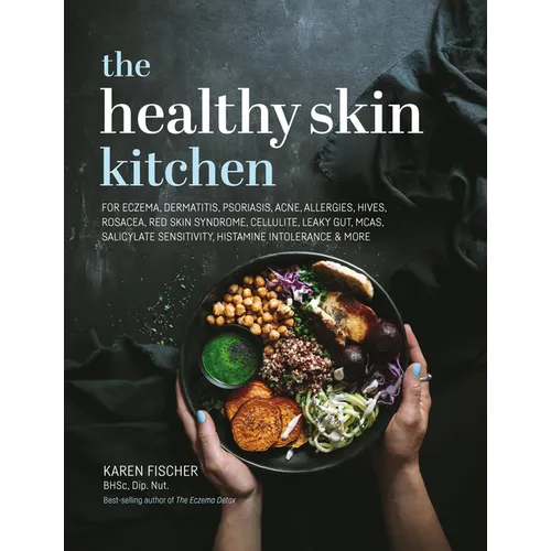 Healthy Skin Kitchen: For Eczema, Dermatitis, Psoriasis, Acne, Allergies, Hives, Rosacea, Red Skin Syndrome, Cellulite, Leaky Gut, McAs, Salicylate Se