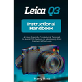 Leica Q3 Instructional Handbook: A User-friendly Guidebook Tailored to Assist Q3 Owners in Mastering their Camera's Features