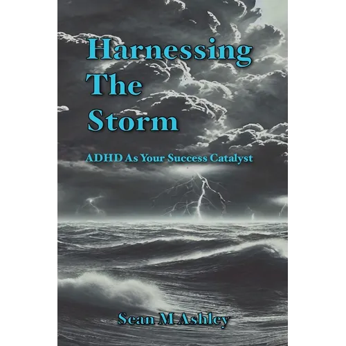 Harnessing The Storm: ADHD As Your Success Catalyst