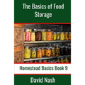 The Basics of Food Storage: How to Build an Emergency Food Storage Supply as well as Tips to Store, Dry, Package, and Freeze Your Own Foods