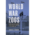 World War Zoos: Humans and Other Animals in the Deadliest Conflict of the Modern Age
