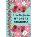 I Love That You Are My Great Grandma: Flower Notebook, Great Grandma Gifts