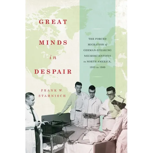 Great Minds in Despair: The Forced Migration of German-Speaking Neuroscientists to North America, 1933 to 1989