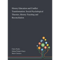 History Education and Conflict Transformation: Social Psychological Theories, History Teaching and Reconciliation