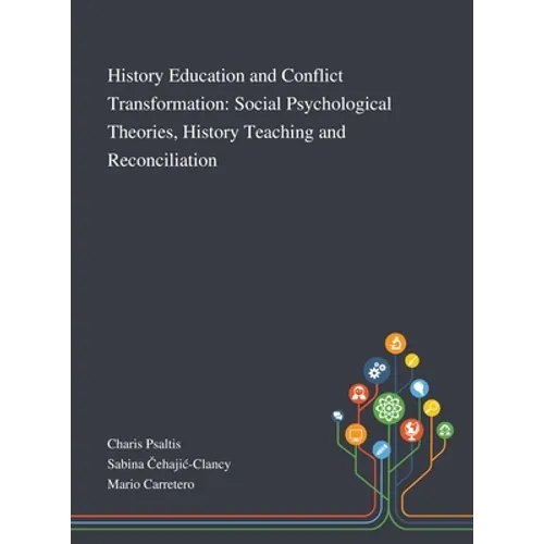 History Education and Conflict Transformation: Social Psychological Theories, History Teaching and Reconciliation