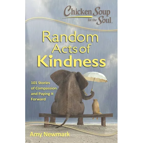 Chicken Soup for the Soul: Random Acts of Kindness: 101 Stories of Compassion and Paying It Forward