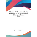 A Defense Of The American Policy, As Opposed To The Encroachments Of Foreign Influence (1856)